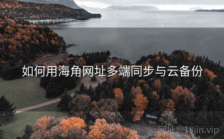 如何用海角网址多端同步与云备份 第1张 如何用海角网址多端同步与云备份 第1张