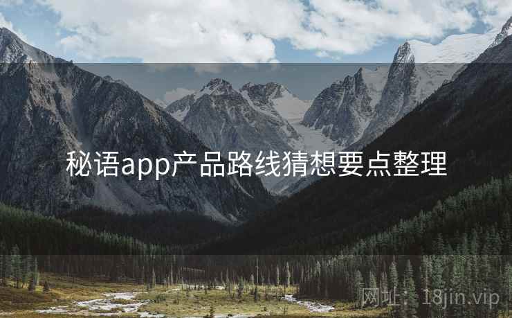 秘语app产品路线猜想要点整理 第1张 秘语app产品路线猜想要点整理 第1张