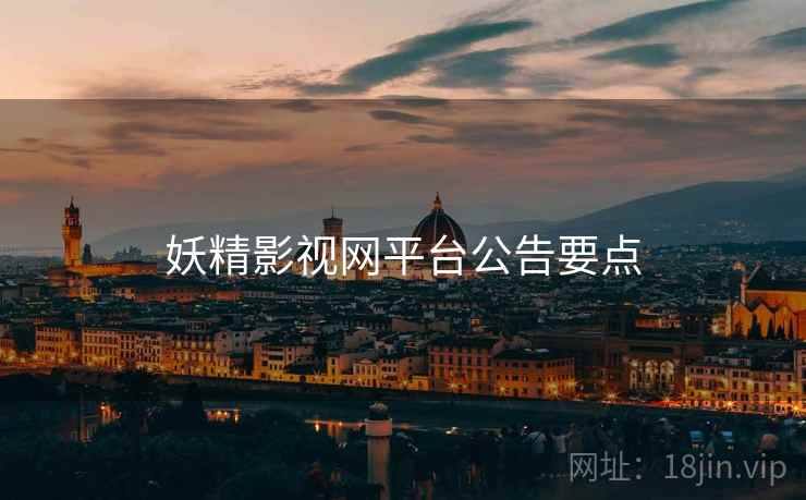 妖精影视网平台公告要点 第2张 妖精影视网平台公告要点 第2张