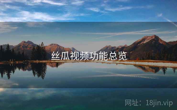 丝瓜视频功能总览  第1张