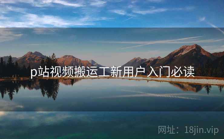 p站视频搬运工新用户入门必读 第2张 p站视频搬运工新用户入门必读 第2张