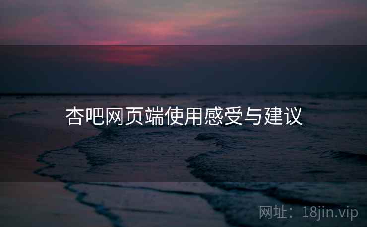 杏吧网页端使用感受与建议 第2张 杏吧网页端使用感受与建议 第2张