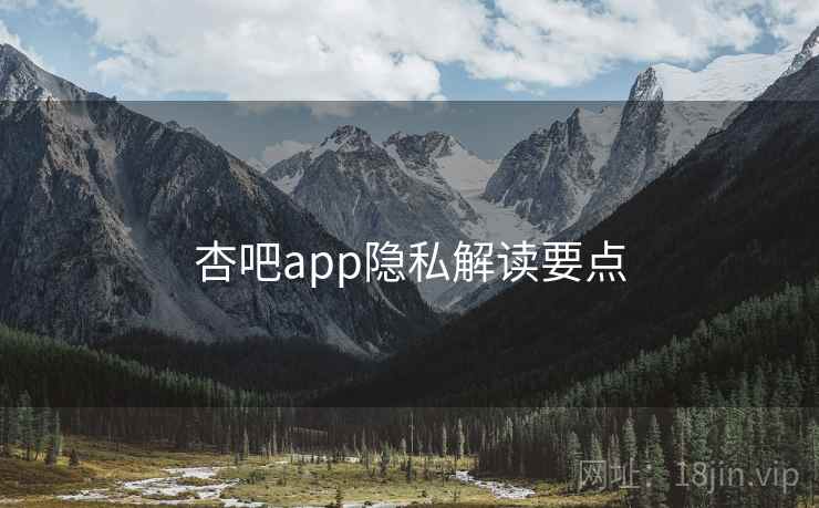 杏吧app隐私解读要点 第2张 杏吧app隐私解读要点 第2张